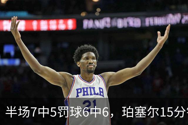 半场7中5罚球6中6，珀塞尔15分钟砍18分仍落后
